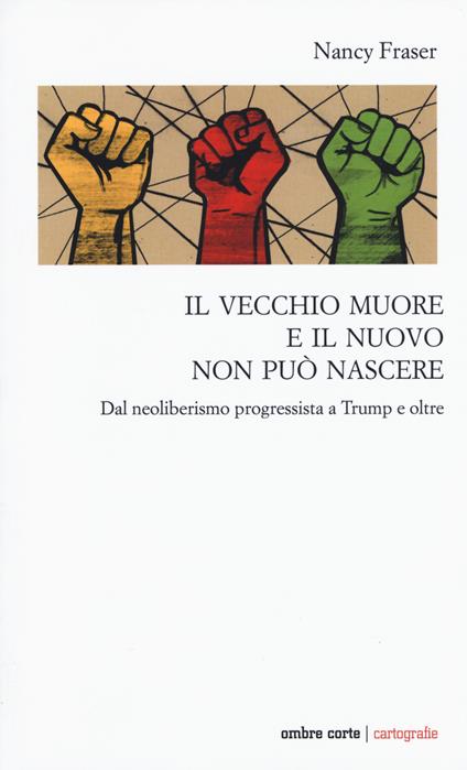 Il vecchio muore e il nuovo non può nascere. Dal neoliberismo progressista a Trump e oltre - Nancy Fraser - copertina