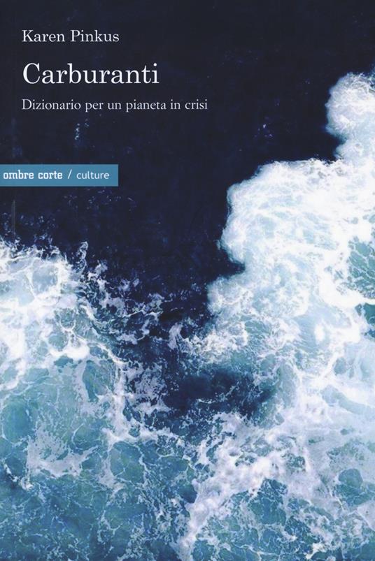 Carburanti. Dizionario per un pianeta in crisi - Karen Pinkus - copertina