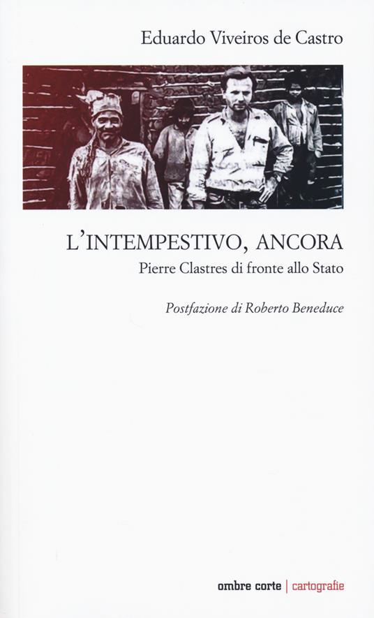 L' intempestivo, ancora. Pierre Clastres di fronte allo Stato - Eduardo Viveiros de Castro - copertina