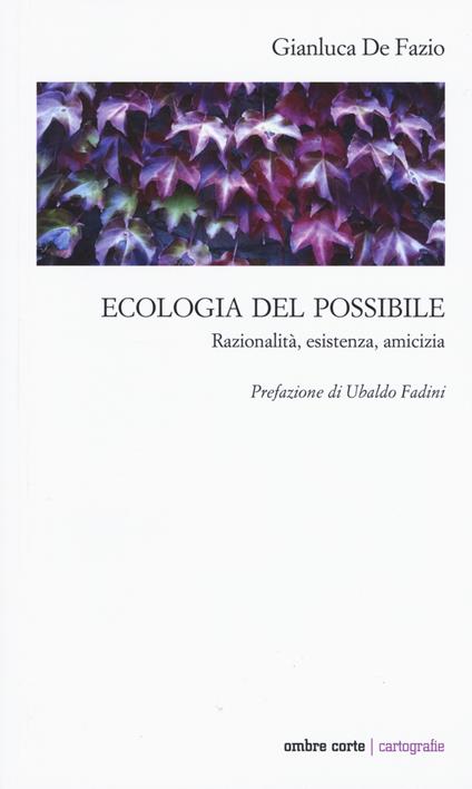 Ecologia del possibile. Razionalità, esistenza, amicizia - Gianluca De Fazio - copertina