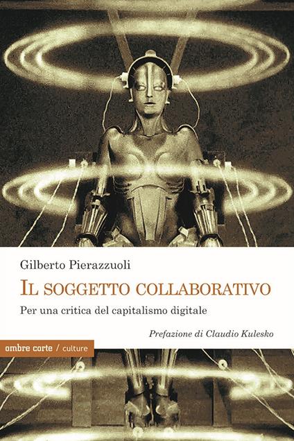 Il soggetto collaborativo. Per una critica del capitalismo digitale - Gilberto Pierazzuoli - copertina