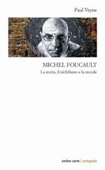 Michel Foucault. La storia, il nichilismo e la morale