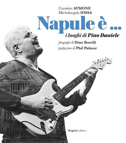 Napule è... I luoghi di Pino Daniele - Carmine Aymone,Michelangelo Iossa - copertina