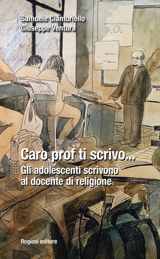 Caro prof ti scrivo... Gli adolescenti scrivono al docente di religione - Samuele Ciambriello,Giuseppe Ventura - copertina