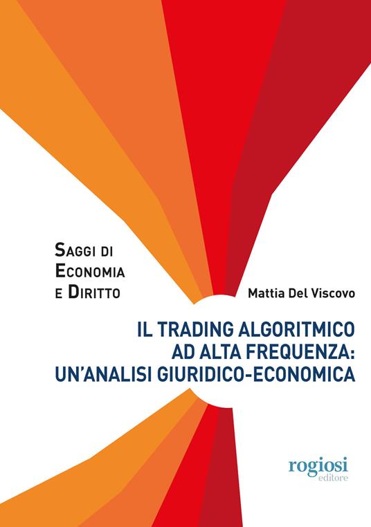 Il trading algoritmico ad alta frequenza: un'analisi giuridico-economica - Mattia Del Viscovo - copertina