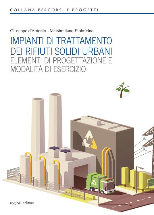 Impianti di trattamento dei rifiuti solidi urbani. Elementi di progettazione e modalità di esercizio - Giuseppe D'Antonio,Massimiliano Fabbricino - copertina