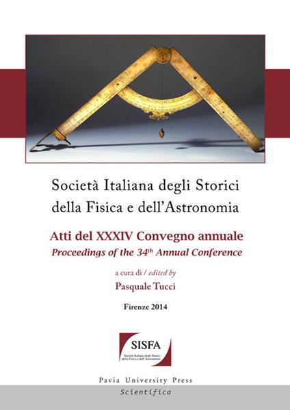 Società italiana degli storici della fisica e dell'astronomia. Atti del 34° Convegno annuale-Proceedings of the 34th annual Conference (Firenze 2014). Ediz. bilingue - copertina