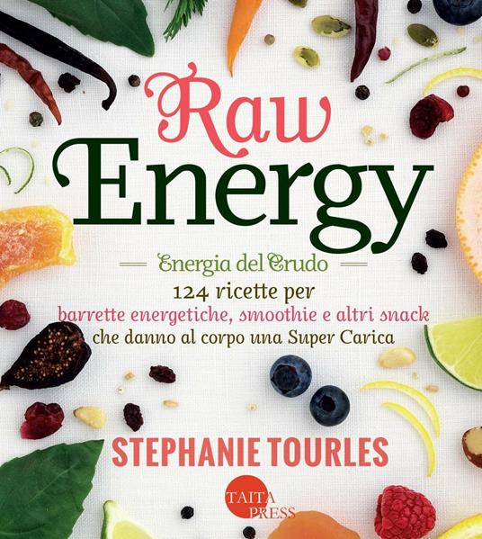 Raw energy (Energia del crudo). 124 ricette per barrette energetiche, smoothie e altri snack che danno al corpo una super carica: salute. - Stephanie Tourles - copertina