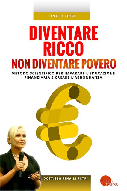 Diventare ricco non diventare povero. Metodo scientifico per imparare l'educazione finanziaria e creare l'abbondanza - Pina Li Petri - copertina