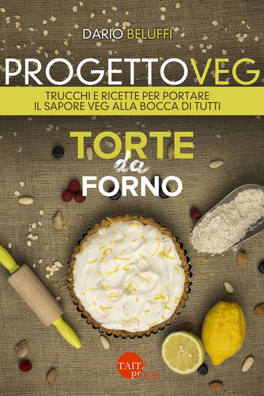 Progetto veg. Torte da forno. Trucchi e ricette per portare il sapore veg alla bocca di tutti - Dario Beluffi - copertina