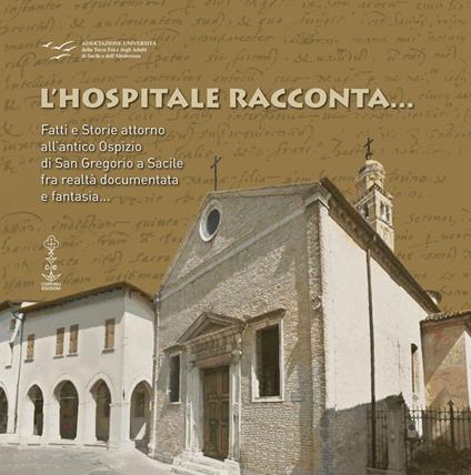 L' hospitale racconta... Fatti e storie attorno all'antico Ospizio di San Gregorio a Sacile fra realtà documentata e fantasia... - copertina