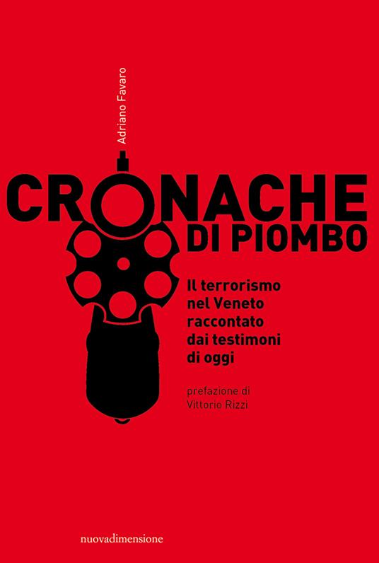 Cronache di piombo. Il terrorismo nel Veneto raccontato dai testimoni di oggi - Adriano Favaro - copertina