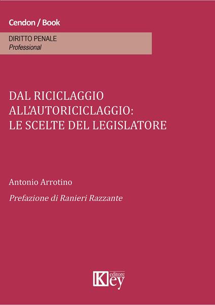 Dal riciclaggio all'autoriciclaggio. Le scelte del legislatore - Antonio Arrotino - copertina