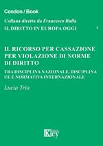 Il ricorso per cassazione per violazione di norme di diritto. Tra disciplina nazionale, disciplina UE e normativa internazionale