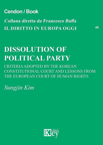 Dissolution of political party. Criteria adopted by the Korean Constitutional Court and Lessons from the European Court of Human Rights - Sungjin Kim - copertina