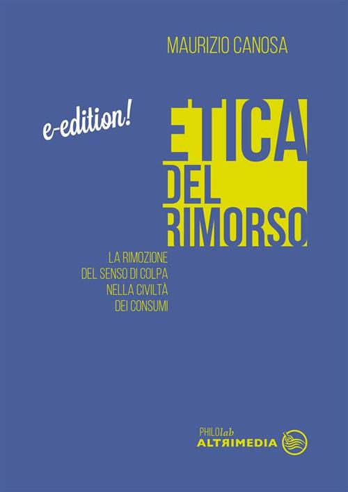 Etica del rimorso. La rimozione del senso di colpa nella società dei consumi - Maurizio Canosa - ebook