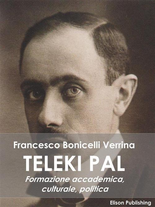 Teleki Pal. Formazione accademica, culturale e politica - Francesco Bonicelli Verrina - ebook