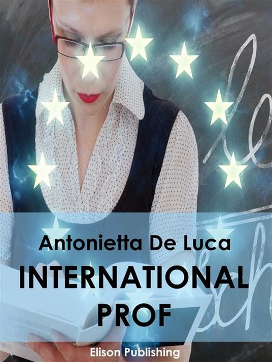 International prof. Come internazionalizzare la professione docente in Italia e in Europa - Antonietta De Luca - ebook