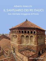 Il santuario dei re italici. San Michele Maggiore di Pavia