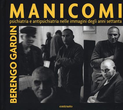 Manicomi. Psichiatria e antipsichiatria nelle immagini degli anni settanta. Ediz. illustrata - Gianni Berengo Gardin - copertina