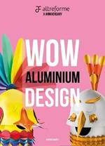 Altreforme. Wow Aluminium Design. Ediz. italiana e inglese