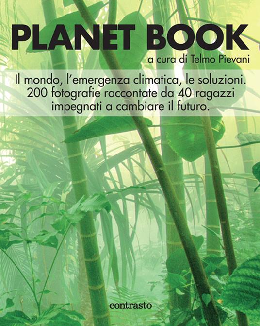 Planet book. Il mondo, l'emergenza climatica, le soluzioni. 200 fotografie raccontate da 40 ragazzi impegnati a cambiare il futuro. Ediz. illustrata - copertina