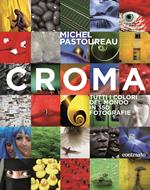 Croma. Tutti i colori del mondo in 350 fotografie. Ediz. illustrata