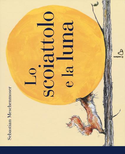 Lo scoiattolo e la luna. Ediz. illustrata - Sebastian Meschenmoser - copertina