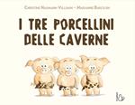 I tre porcellini delle caverne. Ediz. a colori