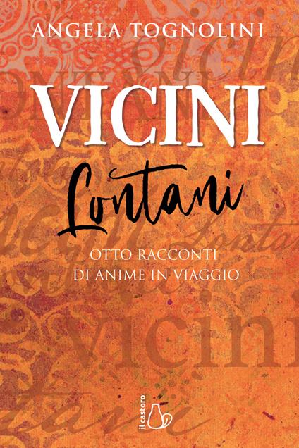 Vicini e lontani. Otto racconti di anime in viaggio - Angela Tognolini - copertina