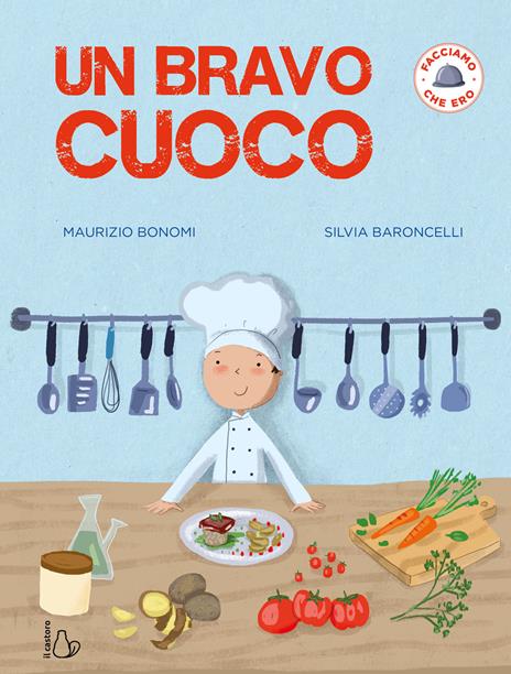 Un bravo cuoco. Facciamo che ero. Ediz. a colori - Maurizio Bonomi - copertina