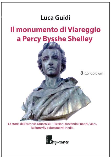 Il monumento di Viareggio a Percy Bysshe Shelley. La storia dall'archivio Kruceniski-Riccioni toccando Puccini, Viani, la Butterfly e documenti inediti - Luca Guidi - copertina