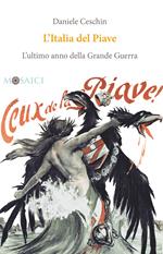 L' Italia del Piave. L'ultimo anno della Grande Guerra