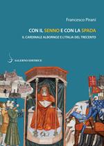 Con il senno e con la spada. Il cardinale Albornoz e l'Italia del Trecento