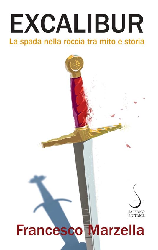 Excalibur. La spada nella roccia tra mito e storia - Francesco Marzella -  Libro - Salerno - Aculei | laFeltrinelli