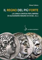 Il regno del più forte. La lunga contesa per l'Impero di Alessandro Magno (IV-III sec. A.C.)