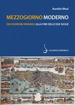 Mezzogiorno moderno. Dai viceregni spagnoli alla fine delle Due Sicilie