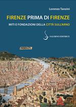 Firenze prima di Firenze. Miti e fondazioni della città sull'Arno