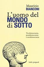 L' uomo del mondo di sotto. Tra democrazia, postdemocrazia e neodemocrazia