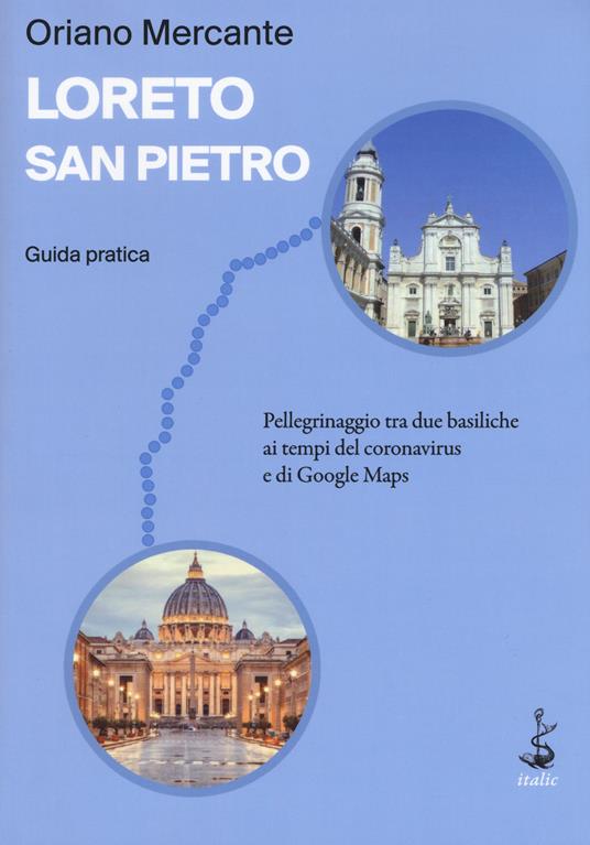 Loreto-San Pietro. Guida pratica. Pellegrinaggio tra due basiliche ai tempi del coronavirus e di Google Maps - Oriano Mercante - copertina