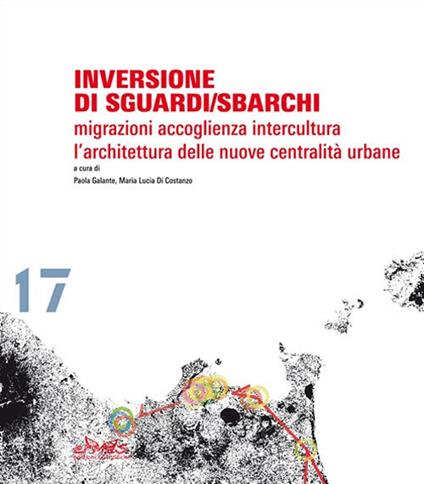 Inversione di sguardi/sbarchi. Migrazioni, accoglienza, intercultura. L'architettura delle nuove centralità urbane. Ediz. italiana e inglese - copertina