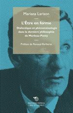 L' être en forme. Dialectique et phénoménologie dans la dernière philosophie de Merleau-Ponty