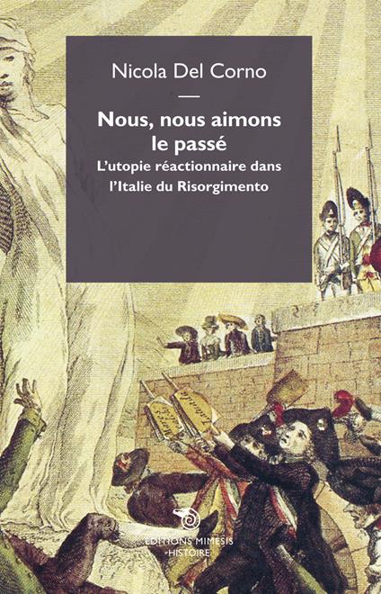 Nous, nous aimons le passe. L'utopie réactionnaire dans l'italie du Risorgimento - Nicola Del Corno - copertina