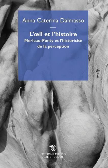 L' oeil et l'histoire. Merleau-Ponty et l'historicité de la perception - Anna Caterina Dalmasso - copertina