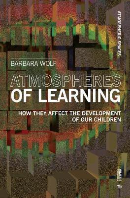 Atmospheres of learning. How they affect the development of our children - Barbara Wolf - copertina