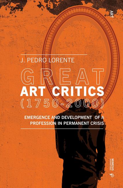 Great art critics (1750-2000). Emergence and development of a profession in permanent crisis - Jesús Pedro Lorente - copertina