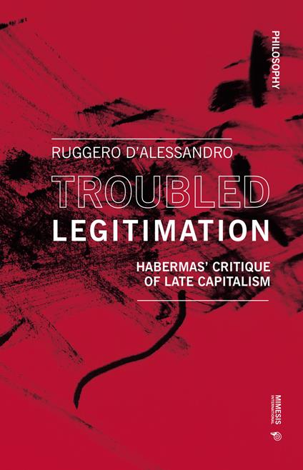 Troubled legitimation. Habermas' critique of late capitalism - Ruggero D'Alessandro - copertina