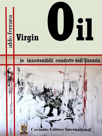 Virgin Oil. Le insostenibili condotte dell'Eurasia - Aldo Ferrara - copertina