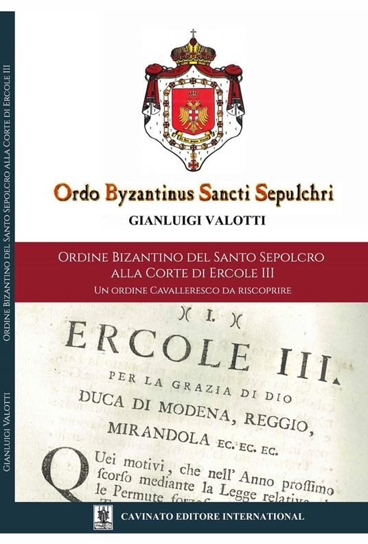 Ordine Bizantino del Santo Sepolcro alla corte di Ercole III. Un ordine cavalleresco da riscoprire. Ediz. illustrata - Gianluigi Valotti - copertina