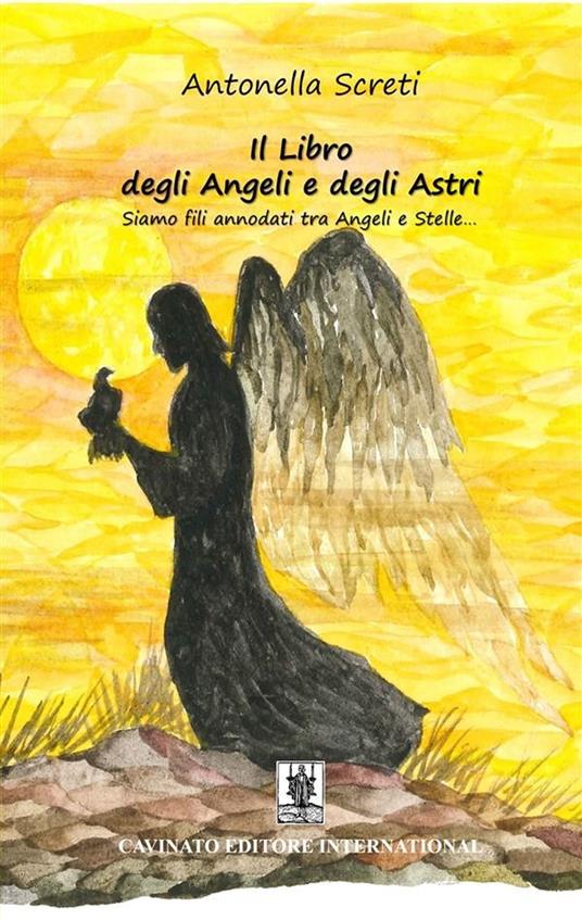 Il libro degli angeli e degli astri. Siamo fili annodati tra angeli e stelle.... Ediz. illustrata - Antonella Screti - copertina